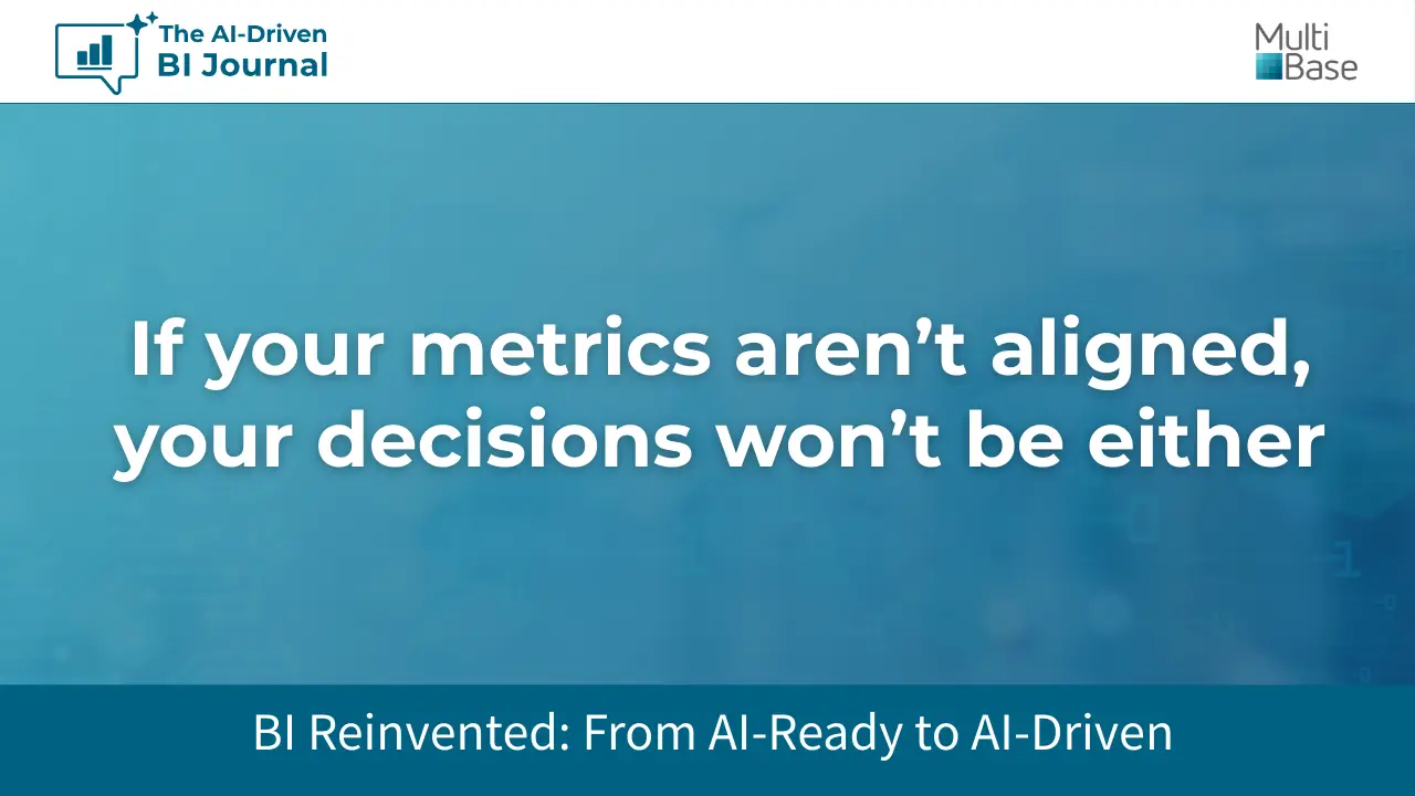 If your metrics aren’t aligned, your decisions won’t be either If your metrics aren’t aligned, your decisions won’t be either