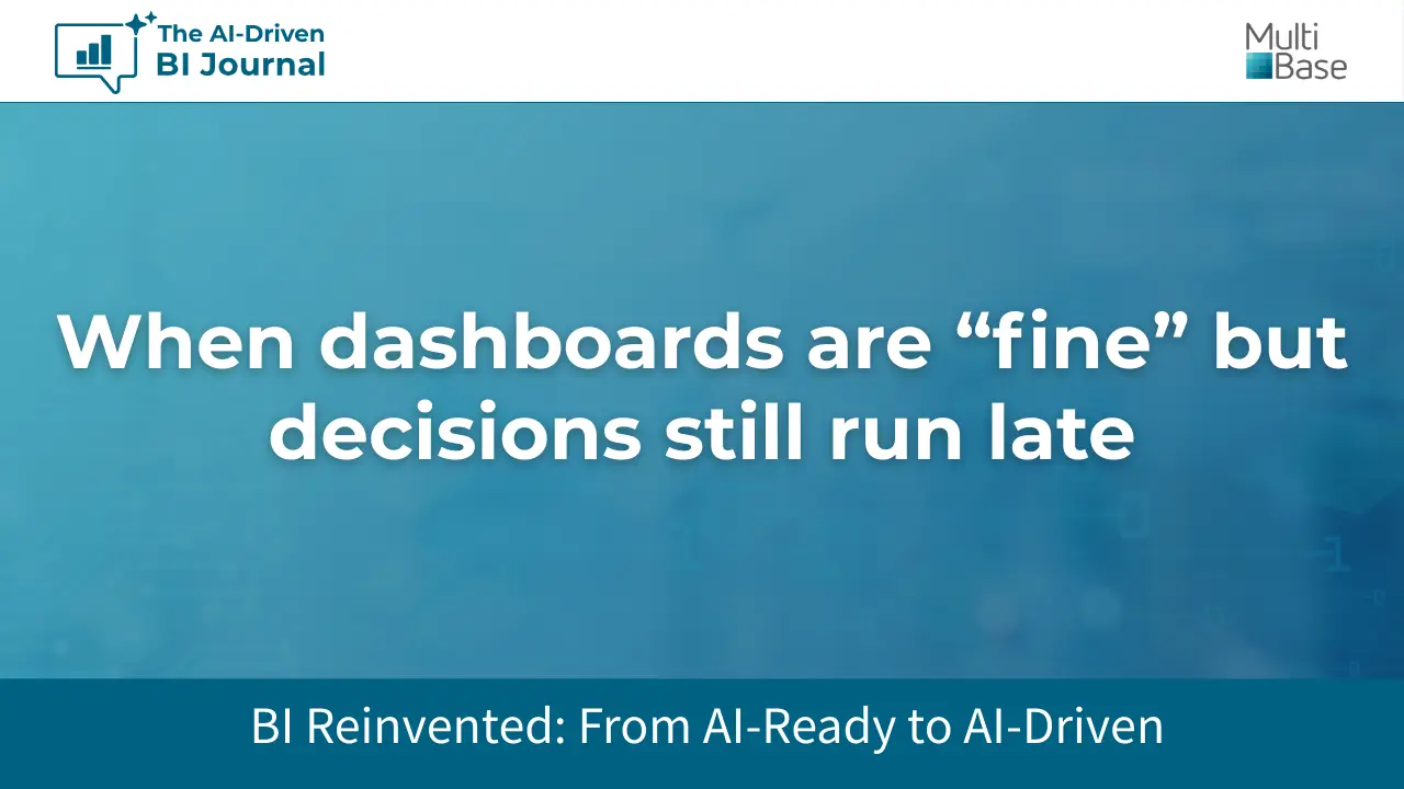 When dashboards are _fine_ but decisions still run late When dashboards are _fine_ but decisions still run late